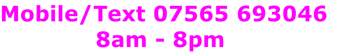 Mobile/Text 07565 693046
             8am - 8pm
